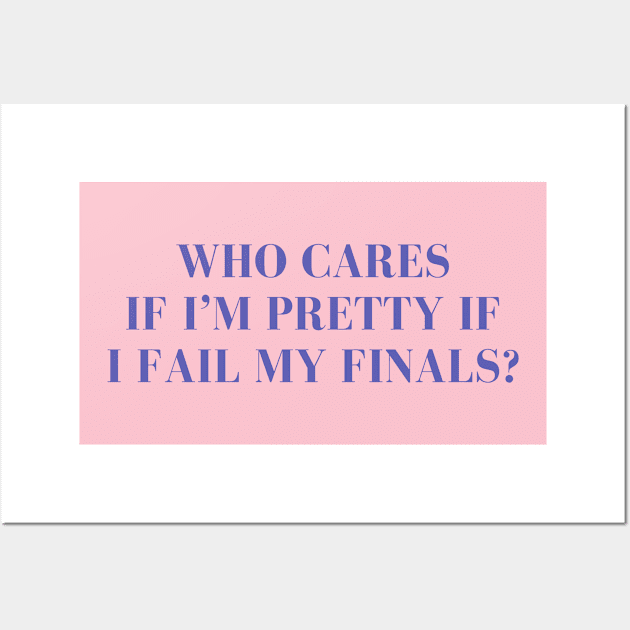 Who cares if I'm pretty if I fail my finals? Wall Art by yourstruly